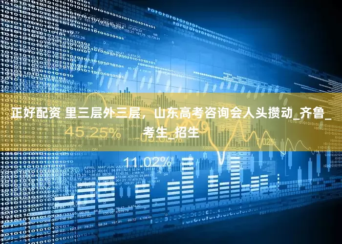 正好配资 里三层外三层，山东高考咨询会人头攒动_齐鲁_考生_招生